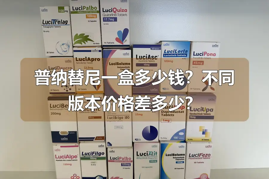 普纳替尼一盒多少钱？不同版本价格差多少？
